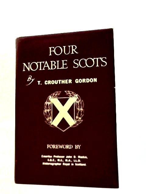 Four Notable Scots By T. Crouther Gordon
