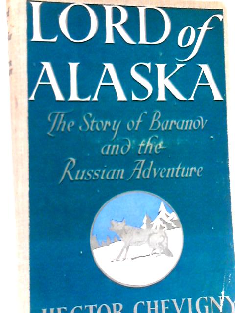 Lord of Alaska : Baranov and the Russian Adventure By Hector Chevigny