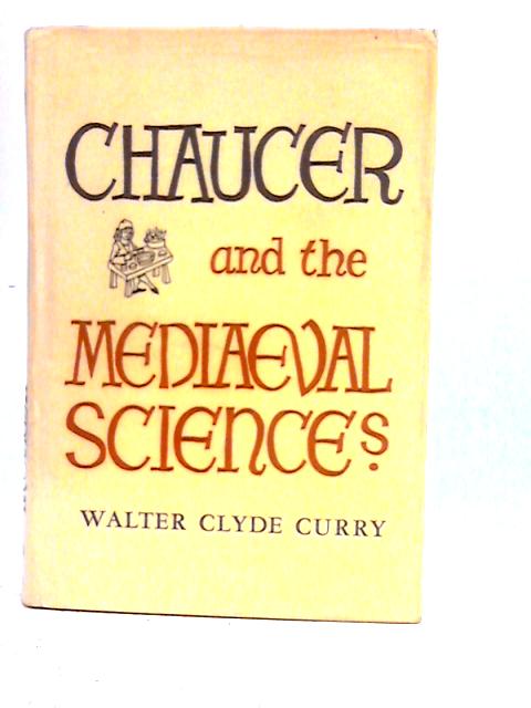 Chaucer and the Mediaeval Sciences By Walter Clyde Curry