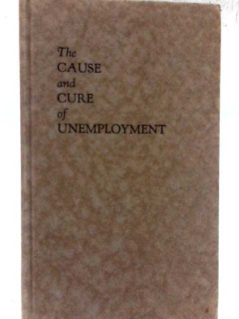 The Cause and Cure of Unemployment By John Lennox