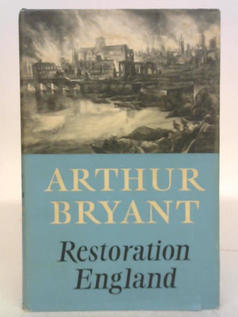Restoration England By Arthur Bryant