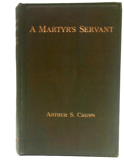 A Martyr's Servant: The Tale of Kent By Arthur Shearly Cripps