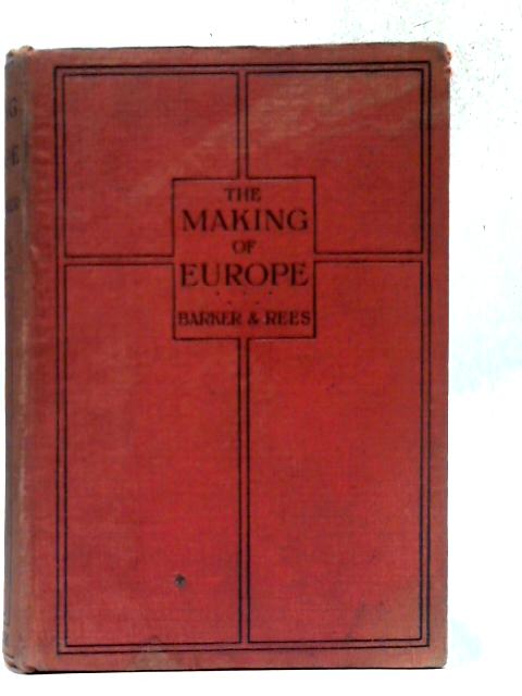 The Making of Europe : A Geographic Treatment of the Historical Development of Europe. By W.H. Barker and William Rees