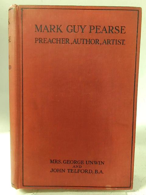Mark Guy Pearse: Preacher, Author, Artist 1842-1930 By Mrs George Unwin & John Telford