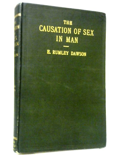 The Causation of Sex in Man, A New Theory of Sex Based on Clinical Materials By E. Rumley Dawson