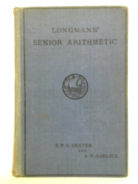 Longman' Senior Arithmetic For Schools And Colleges von T.F.G. Dexter, A.H. Garlick