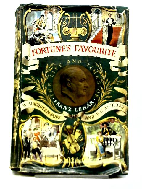 Fortune's Favourite: The Life and Times of Franz Lehar By W MacQueen-Pope & D. L. Murray