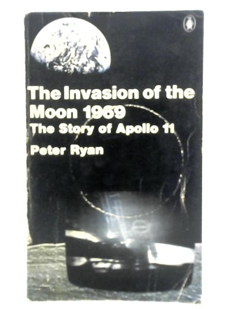 The Invasion Of The Moon 1969, The Story Of Appollo 11 By Ryan Peter