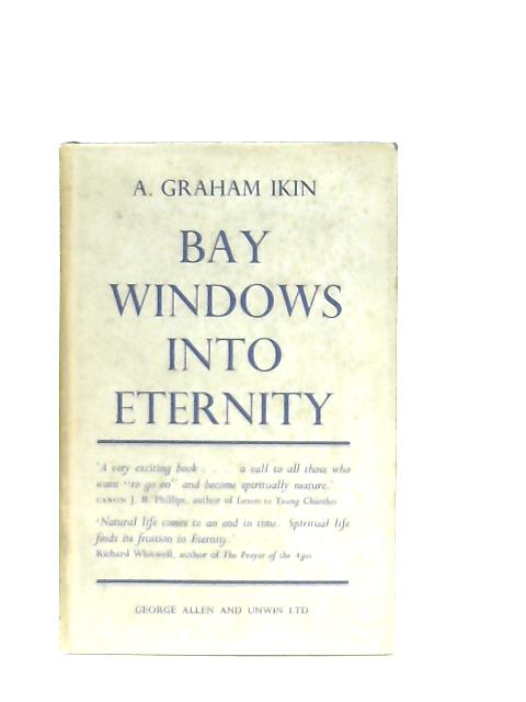 Bay Windows Into Eternity, Glimpses Into the Unseen By A. Graham Ikin