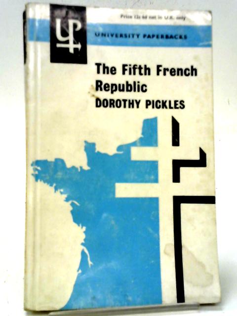 The Fifth French Republic: Institutions And Politics By Dorothy Pickles