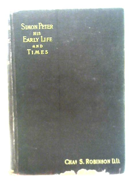 Simon Peter His Early Life and Times By Chas S Robinson