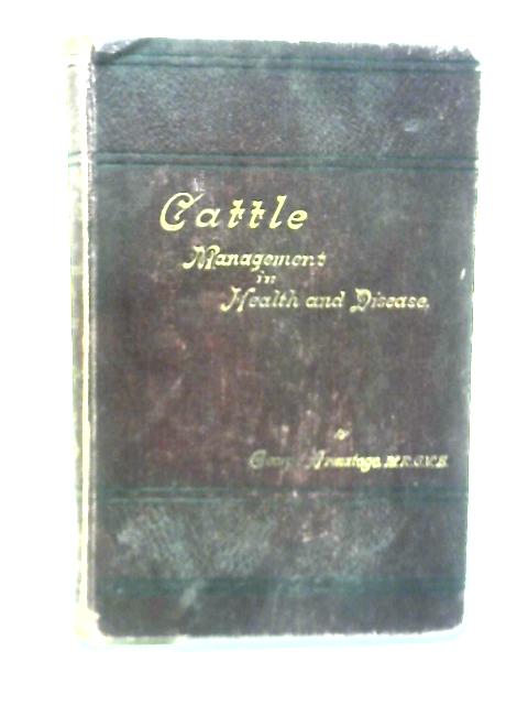 Cattle: Their Varieties and Management in Health and Disease By George Armatage