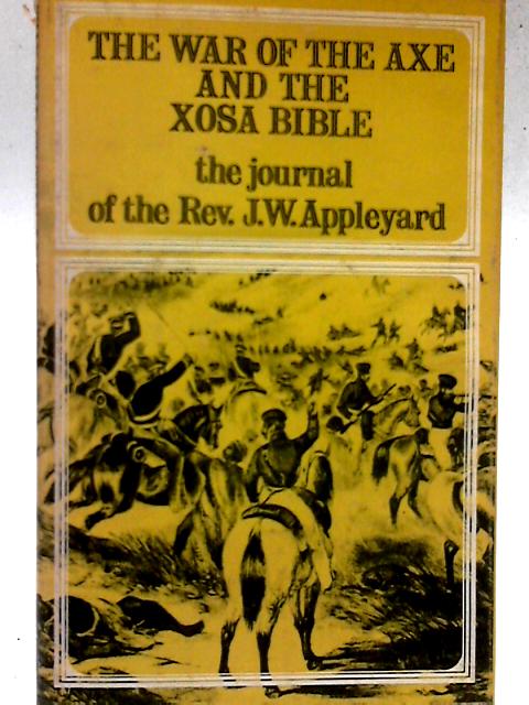 The War of the Axe and the Xosa Bible;: The Journal of the Rev. J. W. Appleyard par John Whittle