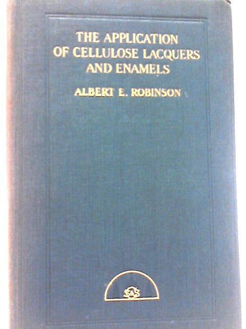 Application of Cellulose Lacquers and Enamels By Albert E. Robinson