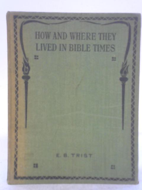 How and Where They Lived in Bible Times By E. B Trist