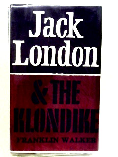 Jack London and The Klondike By Franklin Dickerson Walker