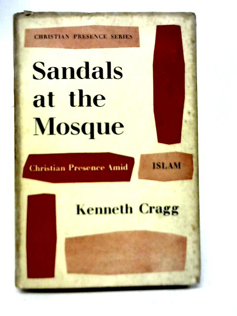 Sandals at The Mosque : Christian Presence Amid Islam By Kenneth Cragg