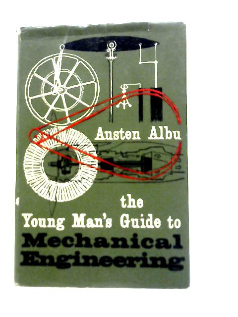 The Young Man's Guide To Mechanical Engineering By Austen Albu