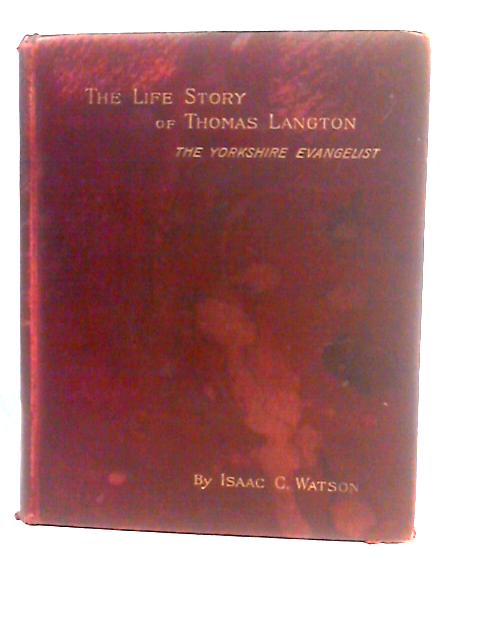 The Life Story of Thomas Langton of Malton: The Yorkshire Evangelist By Isaac G Watson