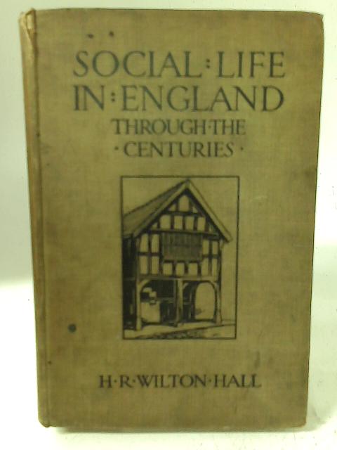 Social Life in England Through the Centuries By H.R. Wilton Hall