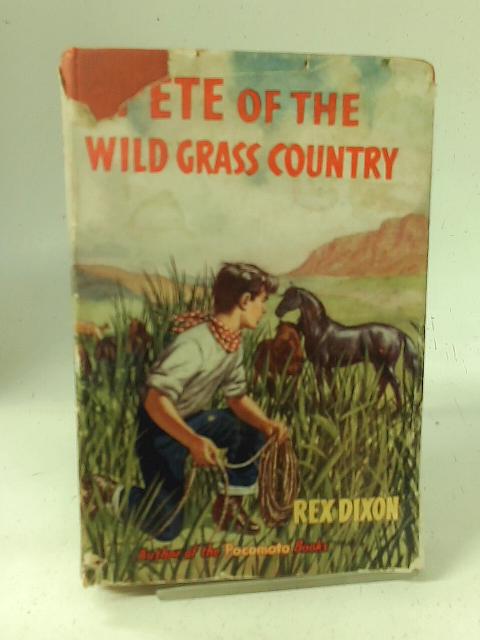 Pete of the Wild Grass Country By Rex Dixon