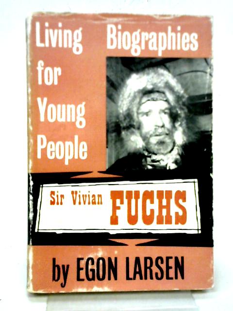 Sir Vivian Fuchs (Living Biography Series) By Egon Larsen