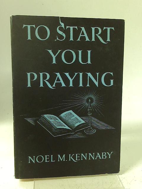 To Start You Praying By Noel M Kennaby