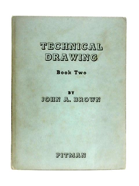 Technical Drawing Book Two By John A. Brown