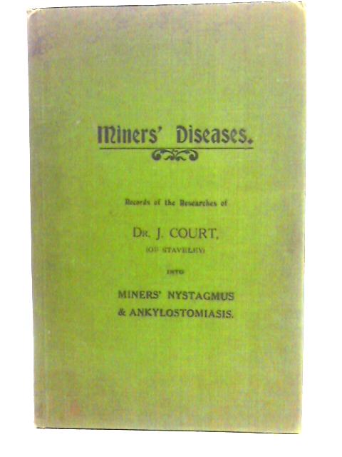 Miners' Diseases: Records Of The Researches Of Dr. J. Court Into Miners' Nystagmus & Anklyostomiasis von W. Batley