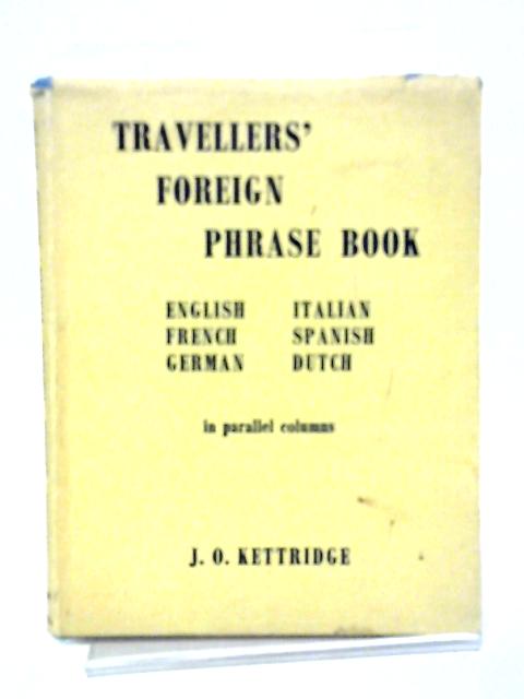 Travellers Foreign Phrase Book. English, Italian, French, Spanish, German & Dutch In Parallel Columns. By J.O. Kettridge