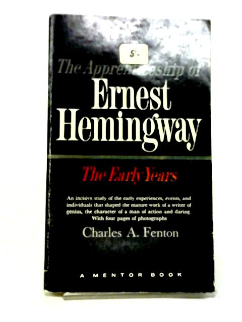 The Apprenticeship of Ernest Hemingway; The Early Years By Charles A. Fenton