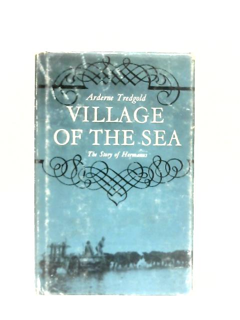 Village Of The Sea; The story of Hermanus By Arderne Tredgold