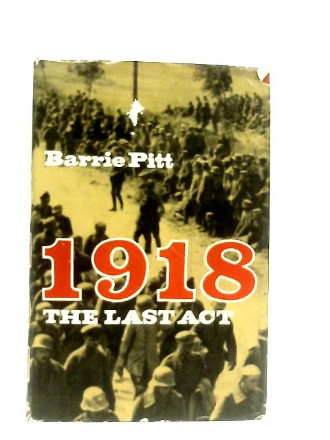 1918: The Last Act By Barrie Pitt
