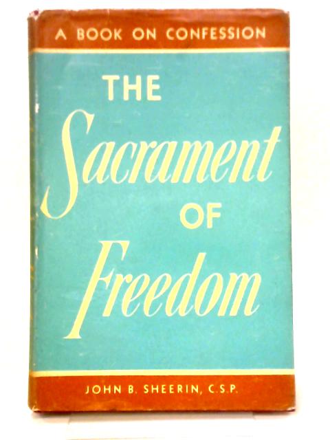 The Sacrament Of Freedom: A Book On Confession By J B Sheerin