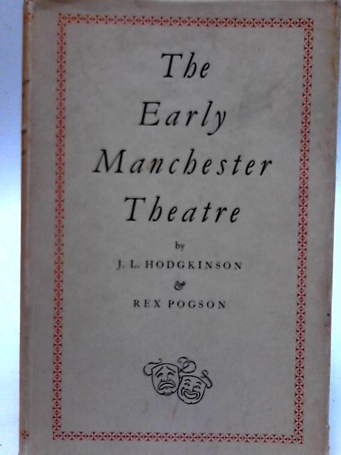 The Early Manchester Theatre By J.L. Hodgkinson and Rex Pogson