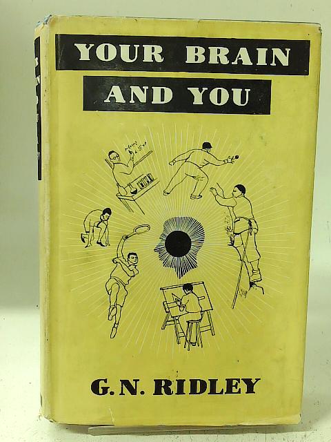 Your Brain and You By G N. Ridley