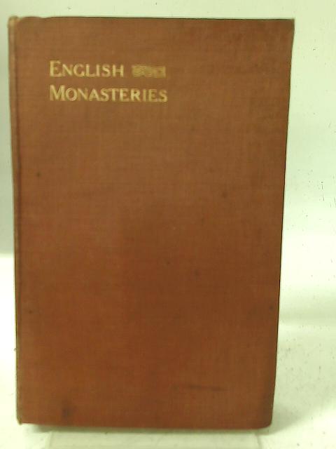 English Monasteries from Saxon Days to Their Dissolution By F. S. A