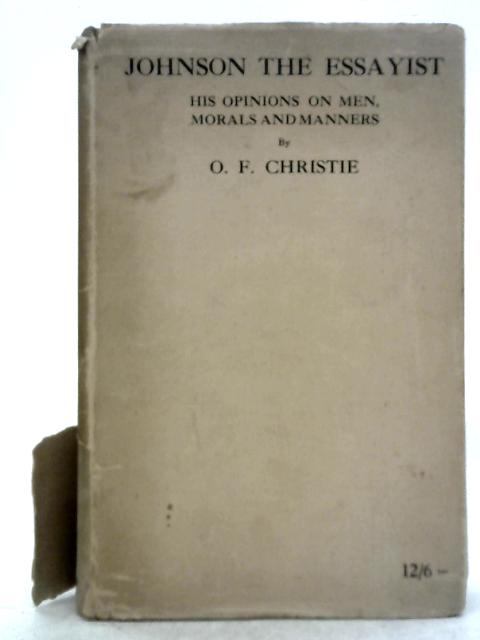 Johnson the Essayist; His Opinions on Men, Morals and Manners By Octavius Francis Christie