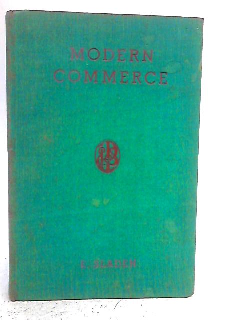 Modern Commerce; A Course in Commerce for Advanced Students By E. Sladen