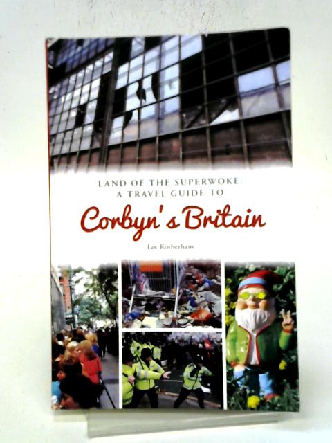 Land Of The Superwoke: A Travel Guide To Corbyn's Britain By Lee Rotherham