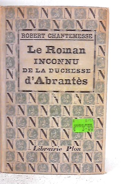 Le Roman Inconnu De La Duchesse D'Abrantes By Robert Chantemesse
