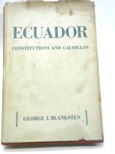 Ecuador: Constitutions and Caudillos By George I. Blanksten