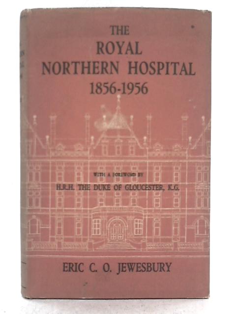 The Royal Northern Hospital,1856-1956: The Story of a Hundred Years' Work in North London By Eric C.O. Jewesbury