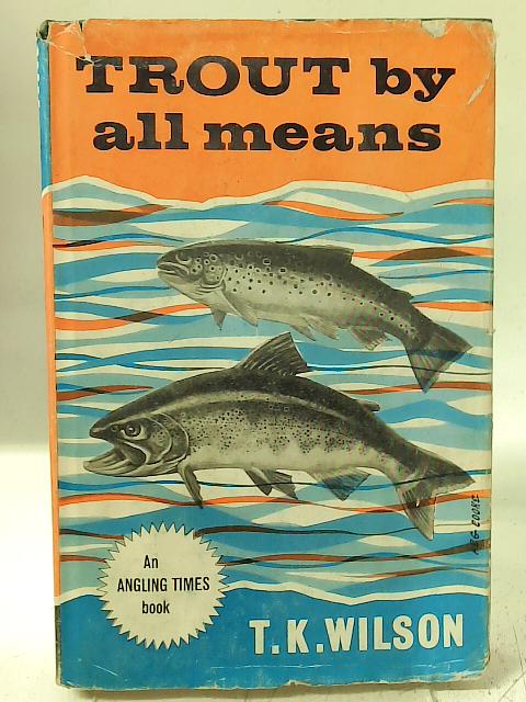 Trout By All Means By T. K. Wilson