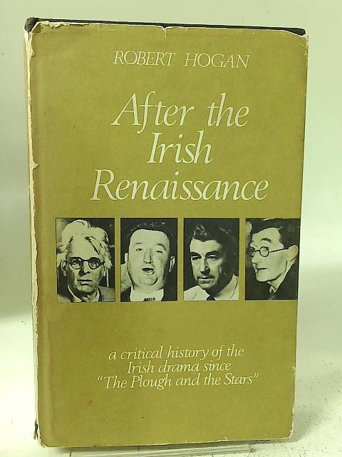 After the Irish Renaissance: A critical history of the Irish drama since 'The plough and the stars' By Robert Hogan
