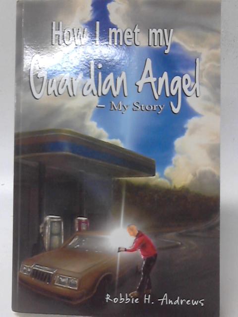 How I Met My Guardian Angel By Robbie H. Andrews