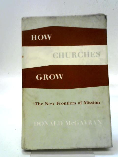 How Churches Grow: The New Frontiers Of Mission By D A McGavran