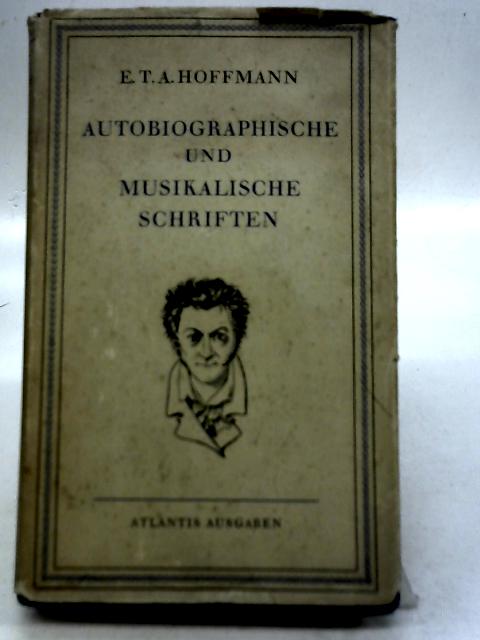 Autobiographische Musikalische und Vermischte Schriften von E. T. A. Hoffmann