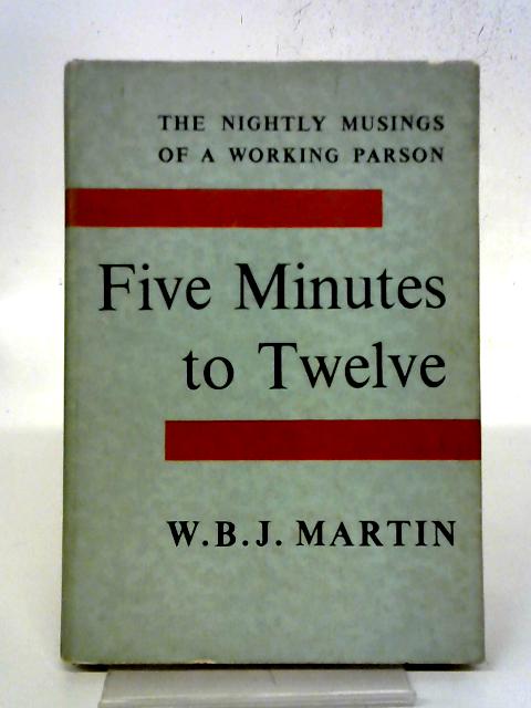 Five Minutes To Twelve, The Journal Of Peter Parson By W. B. J. Martin