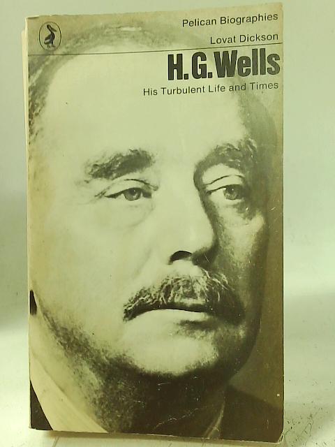 H. G. Wells his Tubulent Life & Times (Pelican Biographies) By Dickson, Lovat